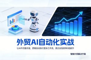 外贸AI自动化实战，让AI不仅能对话，更能自动执行复杂工作流，真正实现效率10倍跃升-遨游资源库