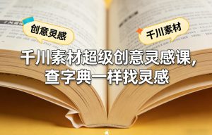 千川素材超级创意灵感课,查字典一样找灵感-遨游资源库
