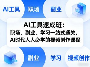 AI工具速成班：职场、副业、学习一站式通关，AI时代人人必学的视频创作课程-遨游资源库