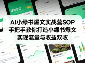 AI小绿书爆文实战营SOP,手把手教你打造小绿书爆文,实现流量与收益双收-遨游资源库