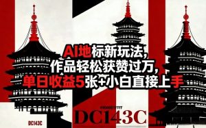 AI地标新玩法，作品轻松获赞过万，单日收益5张+小白直接上手-遨游资源库