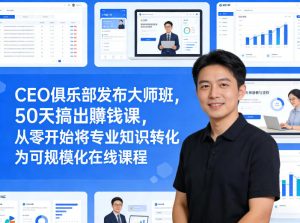 CEO俱乐部发布大师班，50天搞出賺钱课，从零开始将专业知识转化为可规模化在线课程-遨游资源库