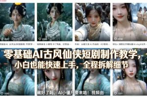 零基础AI古风仙侠短剧制作教学，小白也能快速上手，全程拆解细节-遨游资源库