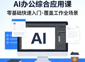 AI办公综合应用课,零基础快速入门,覆盖了工作中各种应用场景-遨游资源库