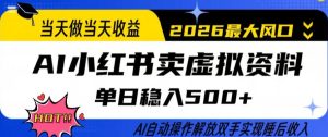 当天做当天收益，AI小红书卖虚拟资料单日稳入5张+，AI自动操作，解放双手实现睡后收入【揭秘】-遨游资源库