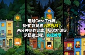 通过Coze工作流制作《宫崎骏治愈视频》，两分钟制作完成，从0到1演示搭建过程，实操教学-遨游资源库