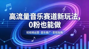 高流量音乐赛道新玩法，0粉也能做，冷启动破万播，轻松涨粉变现-遨游资源库