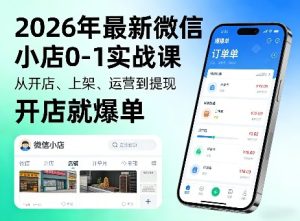 2026年最新微信小店0-1实战课，从开店、上架、运营到提现，开店就爆单-遨游资源库
