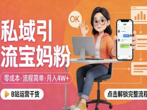 私域引流宝妈粉，零成本流程简单，手把手教你精准获客，月入1W＋-遨游资源库
