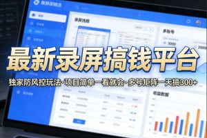 最新录屏搞钱平台，独家的防风控玩法，项目简单，一看就会，多号矩阵一天搞300+【揭秘】-遨游资源库