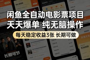 闲鱼全自动电影票项目,天天爆单,纯无脑操作,每天稳定收益3张,长期可做【揭秘】-遨游资源库