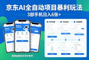 京东AI全自动项目暴利玩法，3部手机日入6张+，保姆级教程手把手教学【揭秘】-遨游资源库