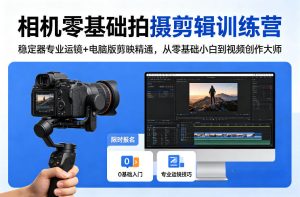 相机零基础拍摄剪辑训练营：稳定器专业运镜+电脑版剪映精通，从零基础小白到视频创作大师-遨游资源库