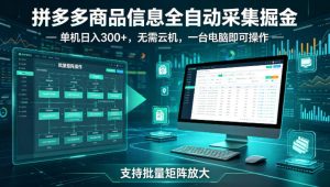 拼多多商品信息全自动采集掘金，支持批量矩阵，单机日入300+，无需云机，一台电脑就可以做【揭秘】-遨游资源库