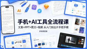 手机+AI工具全流程课，文案+PPT+图文+视频，从入门到出片手把手教，多场景实操（更新）-遨游资源库