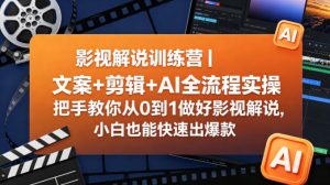影视解说训练营｜文案+剪辑+AI全流程实操，把手教你从0到1做好影视解说，小白也能快速出爆款-遨游资源库