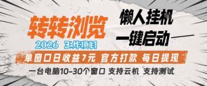 转转浏览2026，王炸项目，懒人挂G一键启动，单窗口日收益7米，一台电脑10-30个窗口，支持云机【揭秘】-遨游资源库
