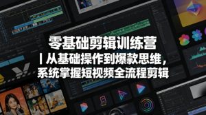 零基础剪辑训练营｜从基础操作到爆款思维，系统掌握短视频全流程剪辑-遨游资源库