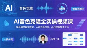 AI音色克隆全实操视频课｜零基础保姆式教学，人声仿真合成，小白也能快速上手-遨游资源库
