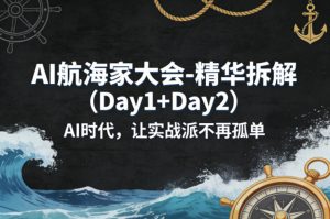 AI航海家大会-精华拆解（Day1+Day2）AI时代，让实战派不再孤单-遨游资源库