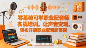 零基础可学职业配音师实战培训，让声音变现，轻松开启职业配音新赛道-遨游资源库