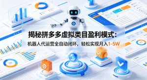 揭秘拼多多虚拟类目盈利模式：机器人代运营全自动闭环，轻松实现月入1-5W-遨游资源库