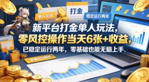 新平台打金单人玩法，零风控操作当天6张+收益，已稳定运行两年，零基础也能无脑上手【揭秘】-遨游资源库
