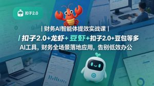 财务AI智能体提效实战课｜扣子2.0+龙虾+豆包等多AI工具，财务全场景落地应用，告别低效办公-遨游资源库