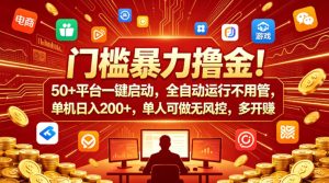 门槛暴力撸金！50+平台一键启动，全自动运行不用管，单机日入200+，单人可做无风控，多开多賺【揭秘】-遨游资源库
