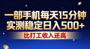 一部手机每天15分钟，实测稳定日入500+，比打工收入还高，操作简单，一看就会【揭秘】-遨游资源库