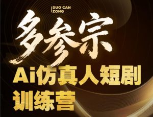 多参宗Ai仿真人短剧训练营第四期，全流程落地，新手也能做爆款短剧，稳稳抓住风口红利-遨游资源库