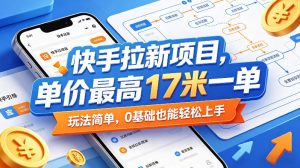 快手拉新项目，单价最高17米一单，玩法简单，0基础也能轻松上手-遨游资源库