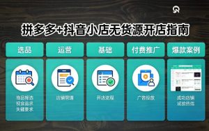拼多多+抖音小店无货源开店，包括：选品、运营、基础、付费推广、爆款案例等(更新26年4月)-遨游资源库