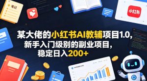 某大佬的小红书AI教辅项目1.0，新手入门级别的副业项目，稳定日入200+-遨游资源库