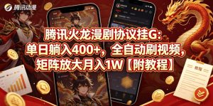 腾讯火龙漫剧协议挂G：单日躺入400+，全自动刷视频，矩阵放大月入1W【附教程】【揭秘】-遨游资源库