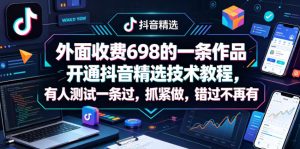 外面收费698的一条作品开通抖音精选技术教程，有人测试一条过，抓紧做，错过不再有-遨游资源库