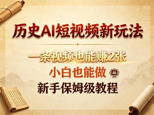 历史AI短视频新玩法,一条视频也能賺2张,小白也能做,新手保姆级教程-遨游资源库