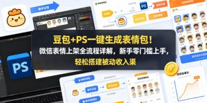 豆包+PS一键生成表情包！微信表情上架全流程详解，新手零门槛上手，轻松搭建被动收入渠道-遨游资源库