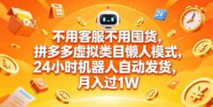 不用客服不用囤货,拼多多虚拟类目懒人模式,24小时机器人自动发货,月入过1W【揭秘】-遨游资源库