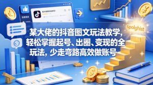 某大佬的抖音图文玩法教学，轻松掌握起号、出圈、变现的全套玩法，少走弯路高效做账号-遨游资源库