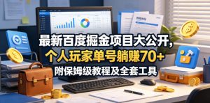 最新百度掘金项目大公开，个人玩家单号躺賺70+，附保姆级教程及全套工具【揭秘】-遨游资源库