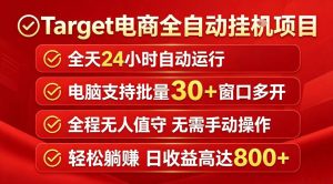 Target电商全自动挂G项目,电脑可批量30+窗口运行,日收益入800,全程无人值守,无需手动操作【揭秘】-遨游资源库