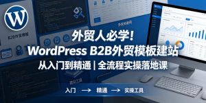 外贸人必学！WordPress B2B外贸模板建站从入门到精通｜全流程实操落地课-遨游资源库