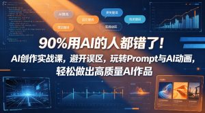 90%用AI的人都错了!AI创作实战课,避开误区,玩转Prompt与AI动画,轻松做出高质量AI作品-遨游资源库