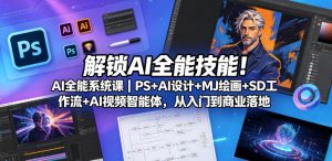 解锁AI全能技能!AI全能系统课|PS+AI设计+MJ绘画+SD工作流+AI视频智能体,从入门到商业落地-遨游资源库