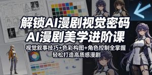 解锁AI漫剧视觉密码,AI漫剧美学进阶课,视觉叙事技巧+色彩构图+角色控制全掌握,轻松打造高质感漫剧-遨游资源库