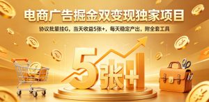 电商广告掘金双变现独家项目,协议批量挂G,当天收益5张+,每天稳定产出,附全套工具【揭秘】-遨游资源库