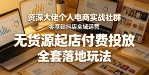 资深大佬个人电商实战社群,零基础抖店全域运营,无货源起店付费投放,全套落地玩法-遨游资源库