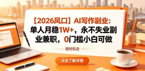 【2026风口】AI写作副业:单人月稳1W+,永不失业副业兼职,0门槛小白可做【揭秘】-遨游资源库