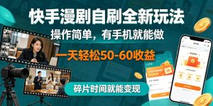 快手漫剧自刷全新玩法,操作简单,有手机就能做,一天轻松50-60收益,碎片时间就能变现【揭秘】-遨游资源库